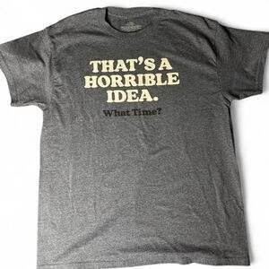 Humor "That's a Horrible Idea. What Time?" Graphic Tee - Charcoal Grey - Size L